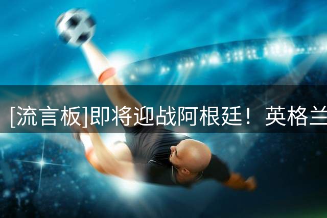[流言板]即将迎战阿根廷！英格兰球星在泳池中戏水消遣放松修整